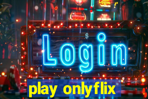 play onlyflix